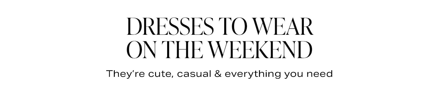 Dresses to Wear on the Weekend. They’re cute, casual & everything you need.