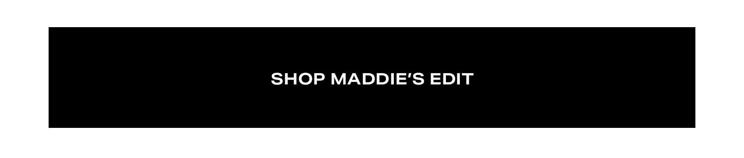 Shop Maddie’s Edit.