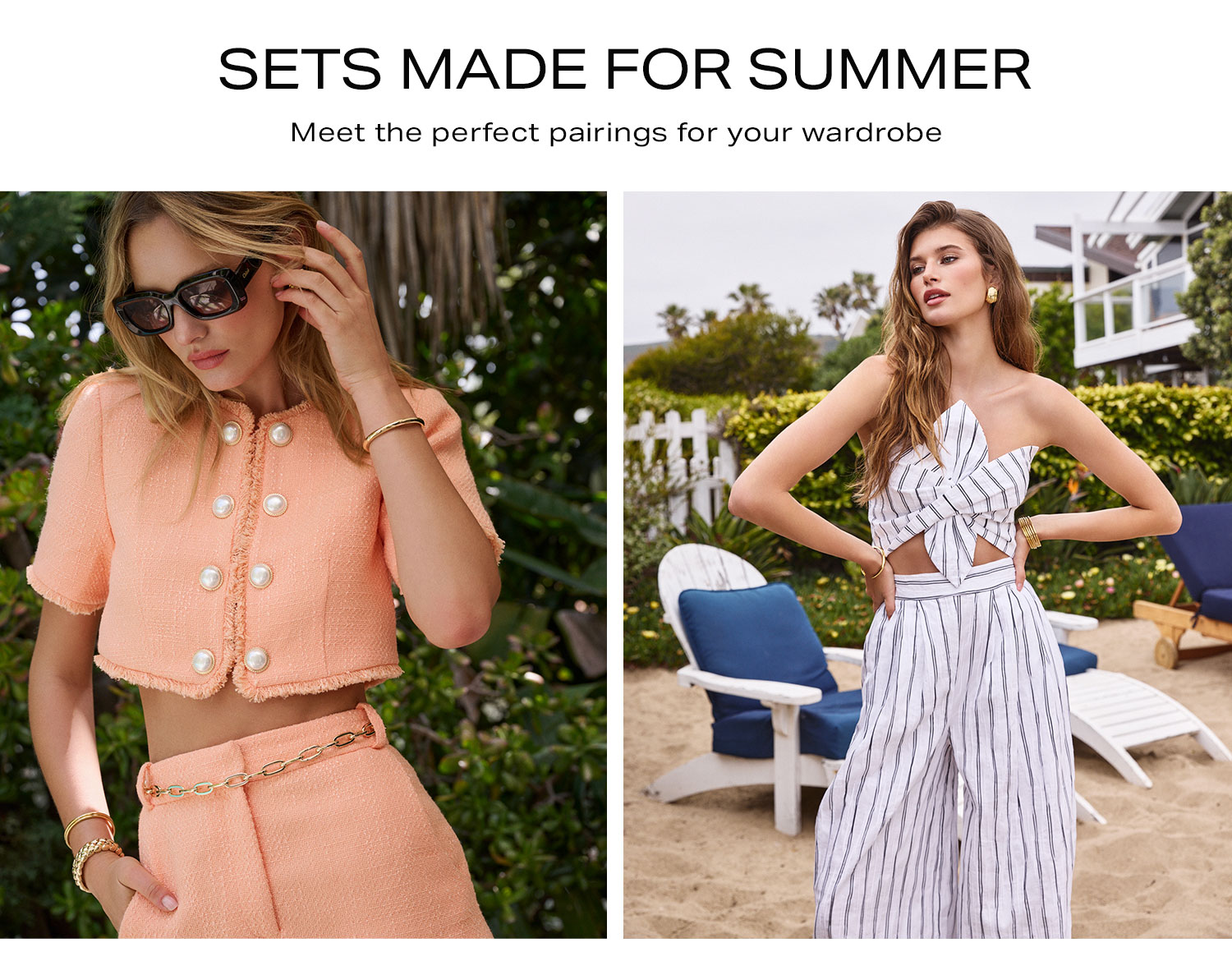 Sets Made For Summer. Meet the perfect pairings for your wardrobe. Shop Now.