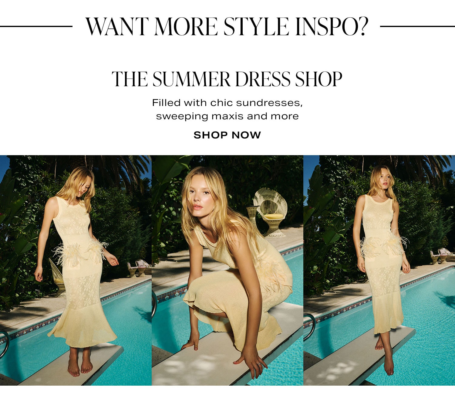 Want More Style Inspo? The Summer Dress Shop. Filled with chic sundresses, sweeping maxis and more. Shop Now.