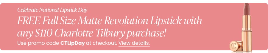 FREE Full Size Matte Revolution Lipstick with any $110 Charlotte Tilbury purchase! Use promo code CTLipDay at checkout.