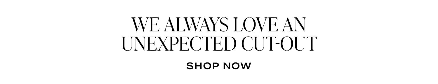 We Always Love an Unexpected Cut-out. Shop Now.