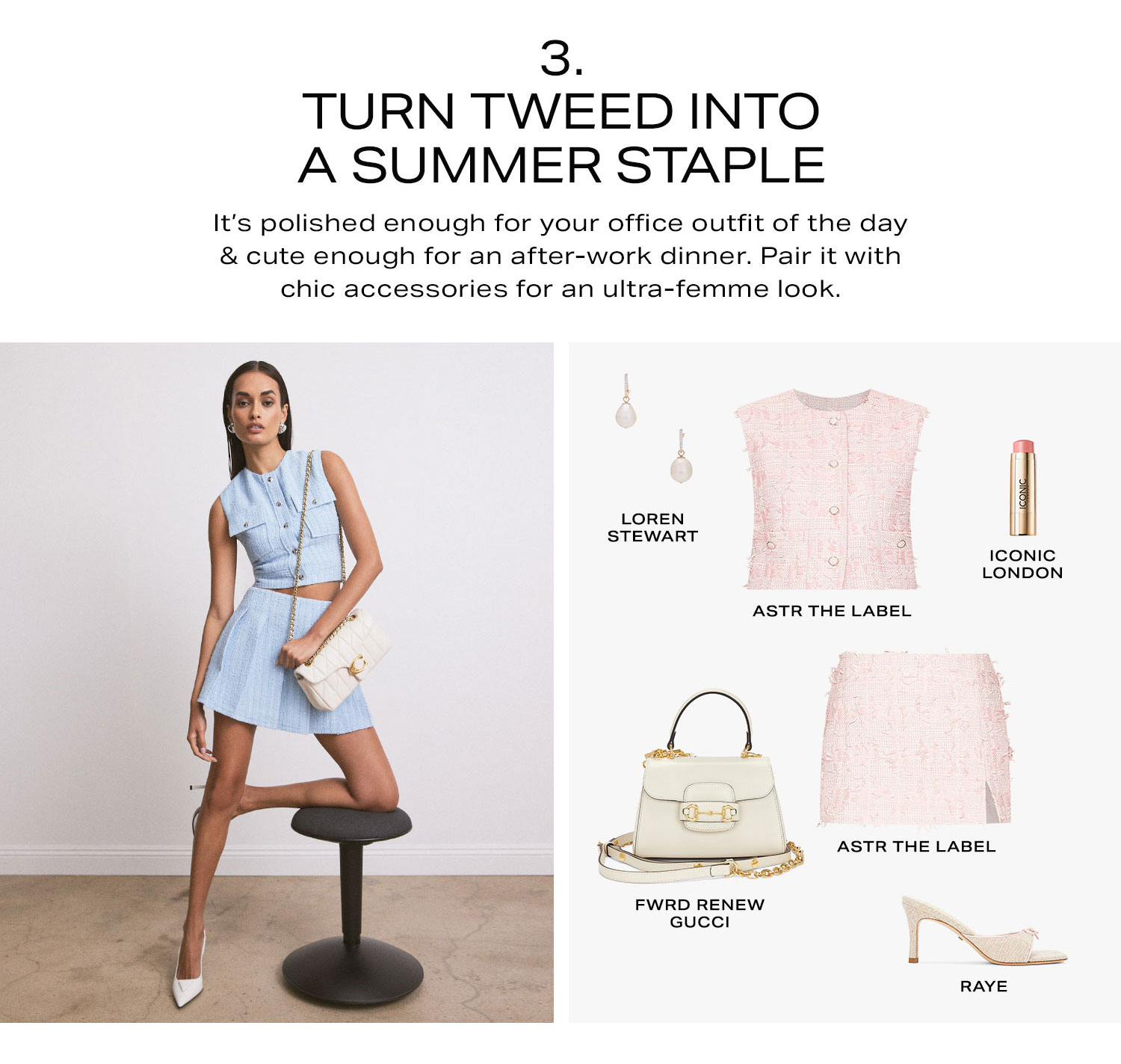 3. Turn Tweed Into a Summer Staple. It’s polished enough for your office outfit of the day & cute enough for an after-work dinner. Pair it with chic accessories for an ultra-femme look.