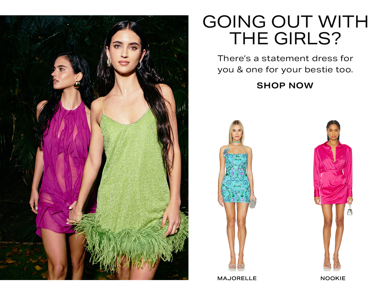 Going Out With the Girls? There’s a statement dress for you & one for your bestie too. Shop Now.