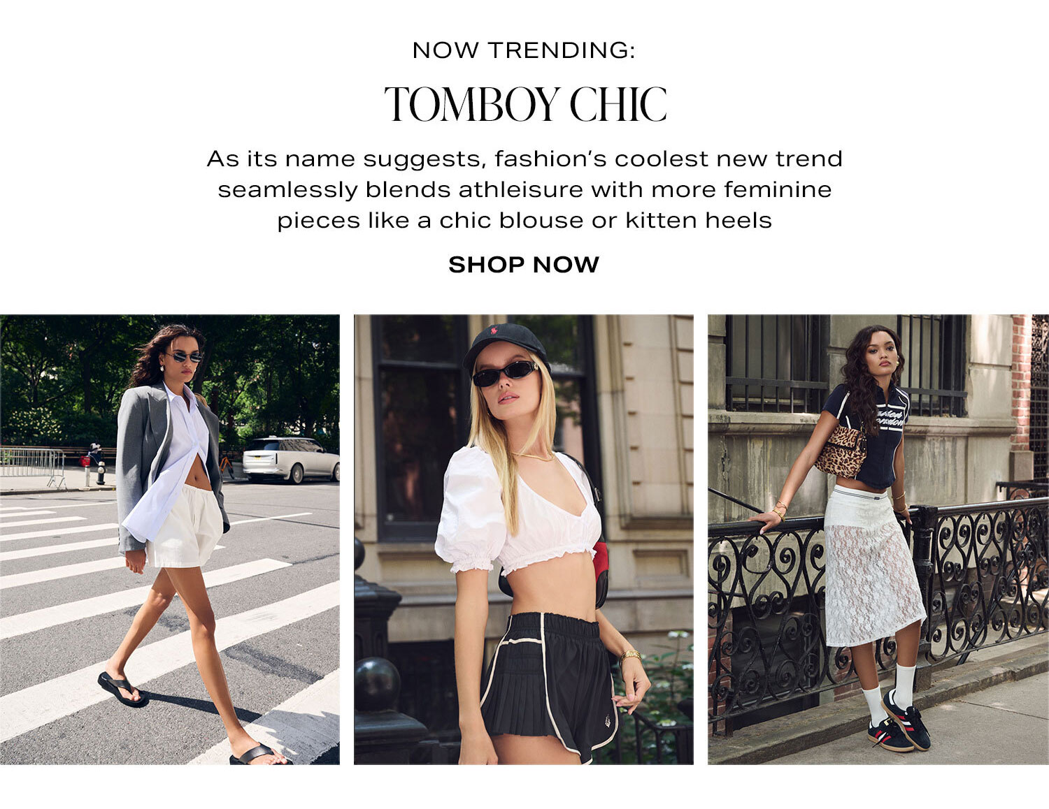 Trending: Tomboy Chic. As its name suggests, fashion’s coolest new trend seamlessly blends athleisure with more feminine pieces like a chic blouse or kitten heels. Shop Now.