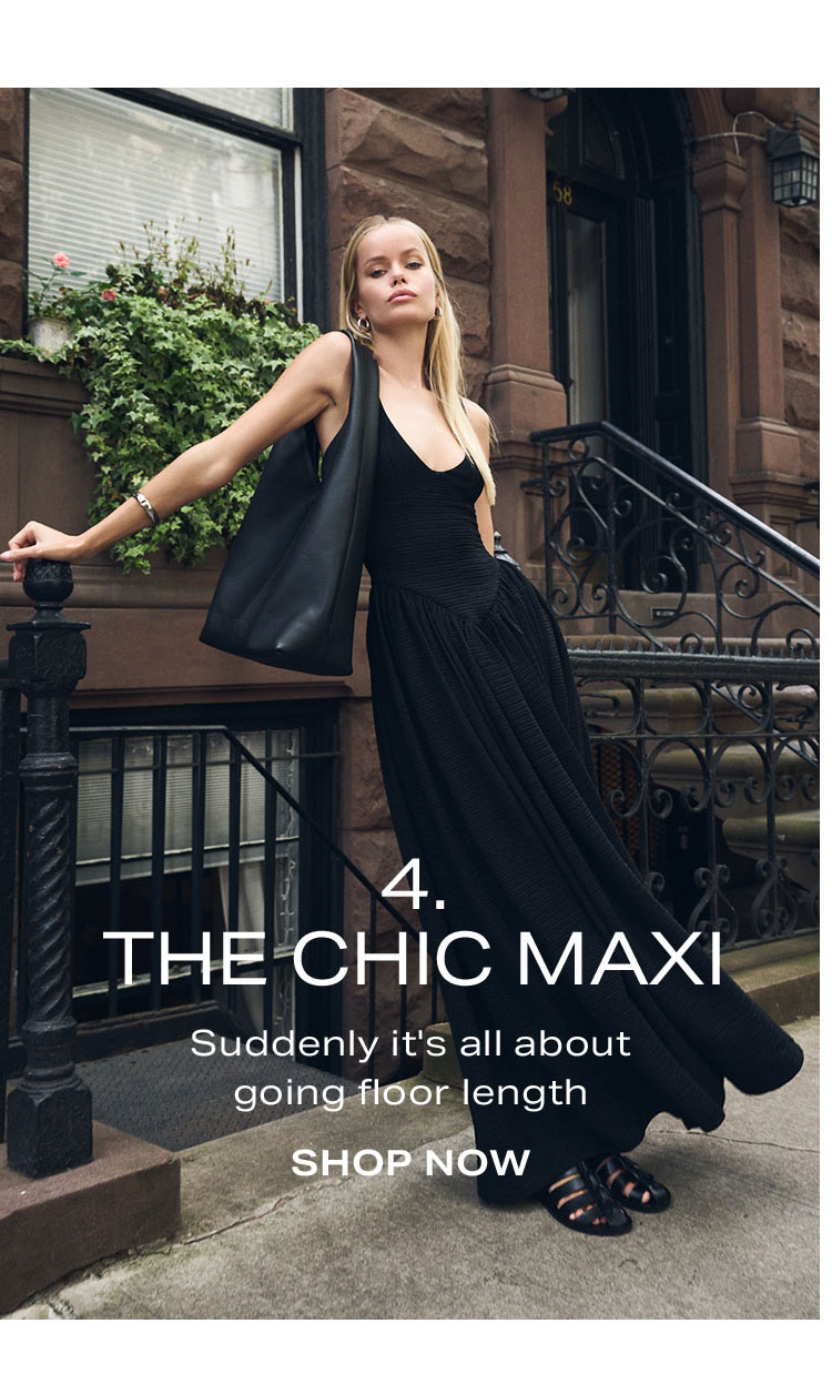 4. The Chic Maxi. Suddenly it's all about going floor length. Shop Now.