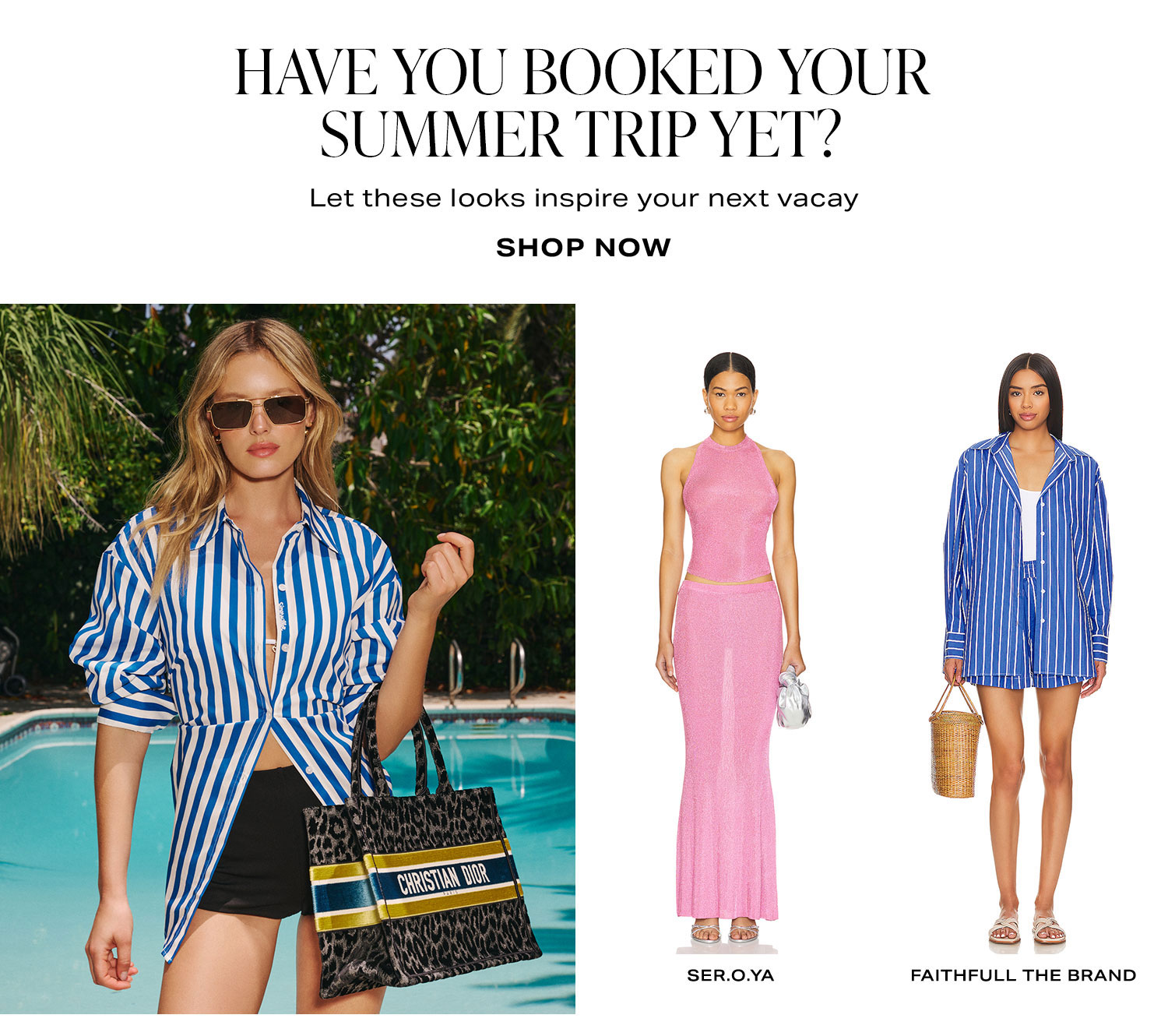 Have You Booked Your Summer Trip Yet? Let these looks inspire your next vacay.