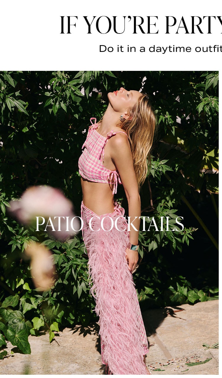 If You’re Partying Al Fresco. Do it in a daytime outfit that’s effortlessly chic. Patio Cocktails. Shop Now.