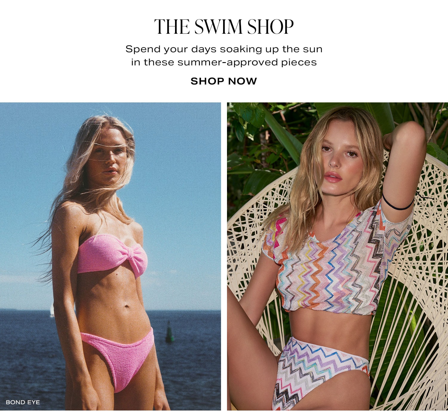 The Swim Shop. Spend your days soaking up the sun in these summer-approved pieces. Shop Now.