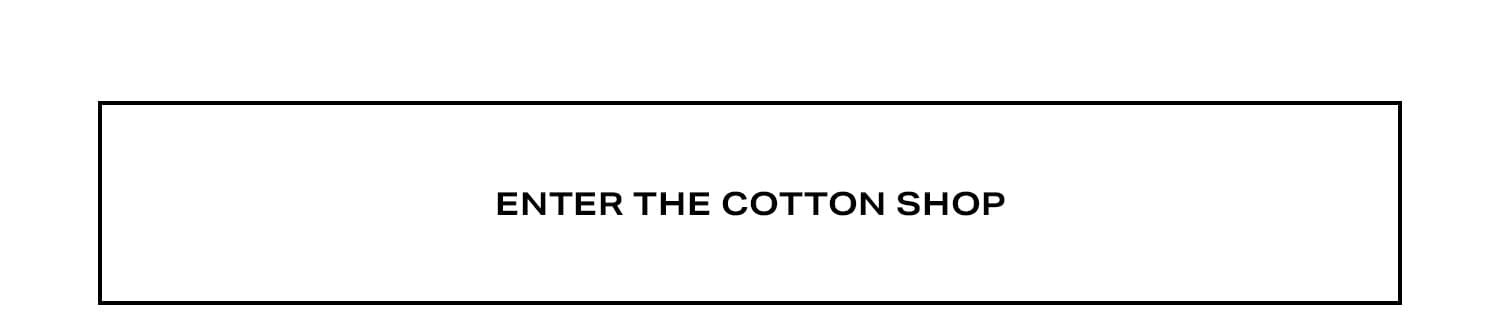 Enter the Cotton Shop. The Seal of Cotton and The Fabric of Our Lives are trademarks of Cotton Incorporated.