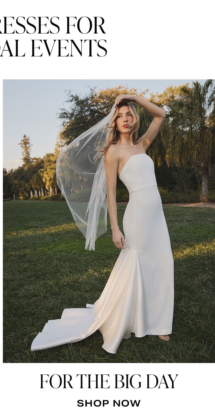 Dream Dresses For Your Bridal Events: For the Big Day. Shop Now.