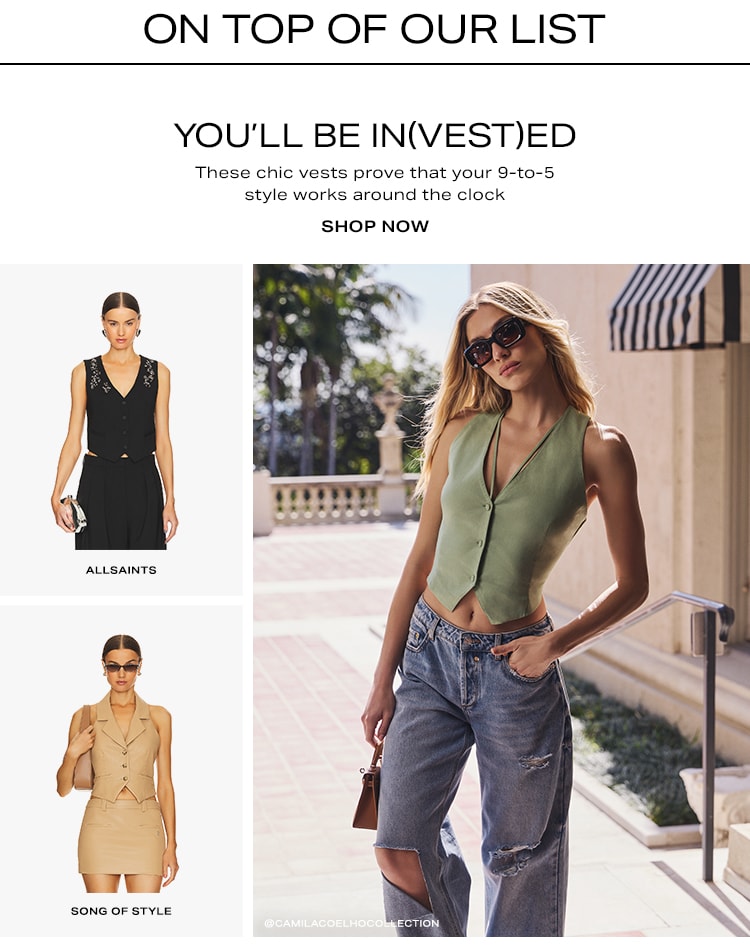 On Top of Our List. You’ll Be In(Vest)ed. These chic vests prove that your 9-to-5 style works around the clock. Shop now