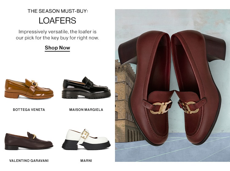 THE SEASON MUST-BUY: LOAFERS. Impressively versatile, the loafer is our pick for the key buy for right now.