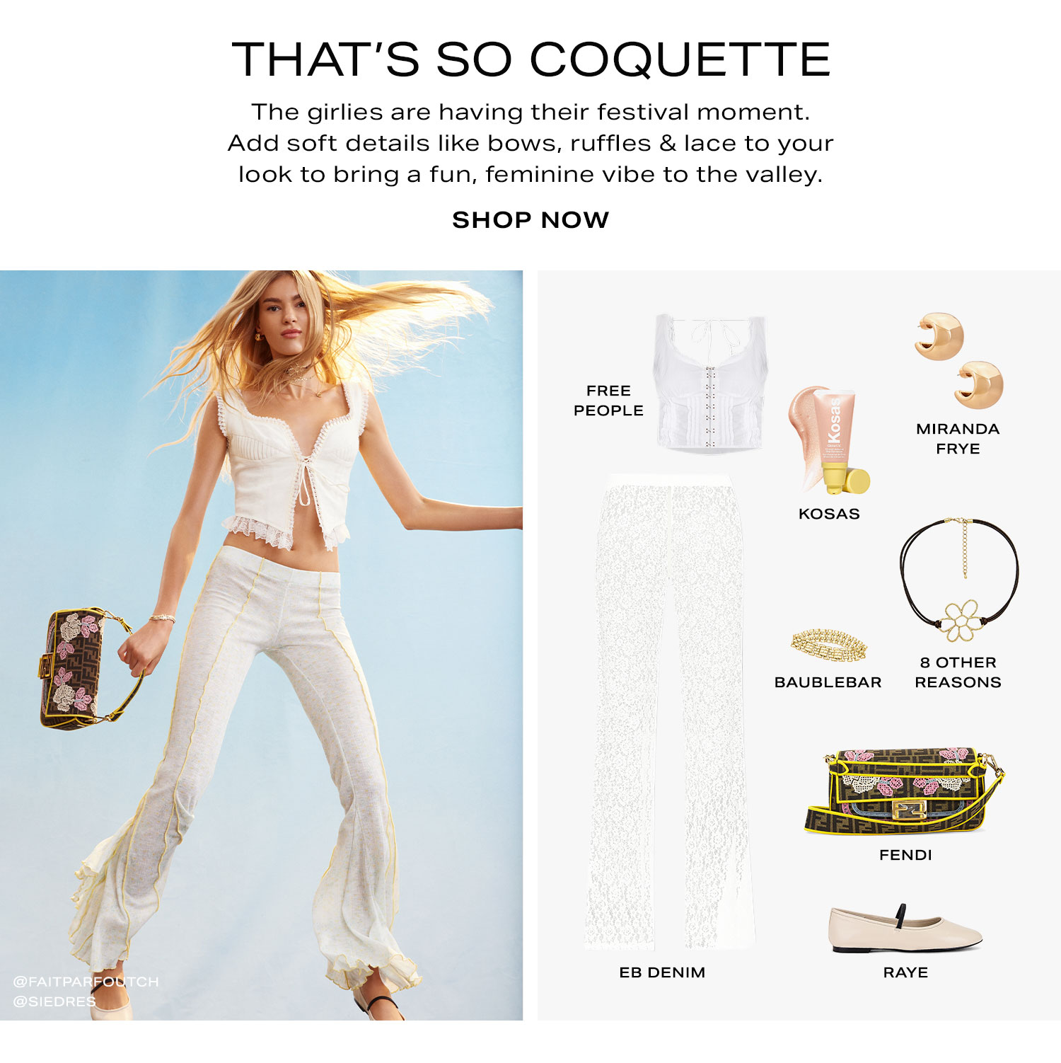 That's So Coquette. The girlies are having their festival moment. Add soft details like bows, ruffles & lace to your look to bring a fun, feminine vibe to the valley. Shop Now