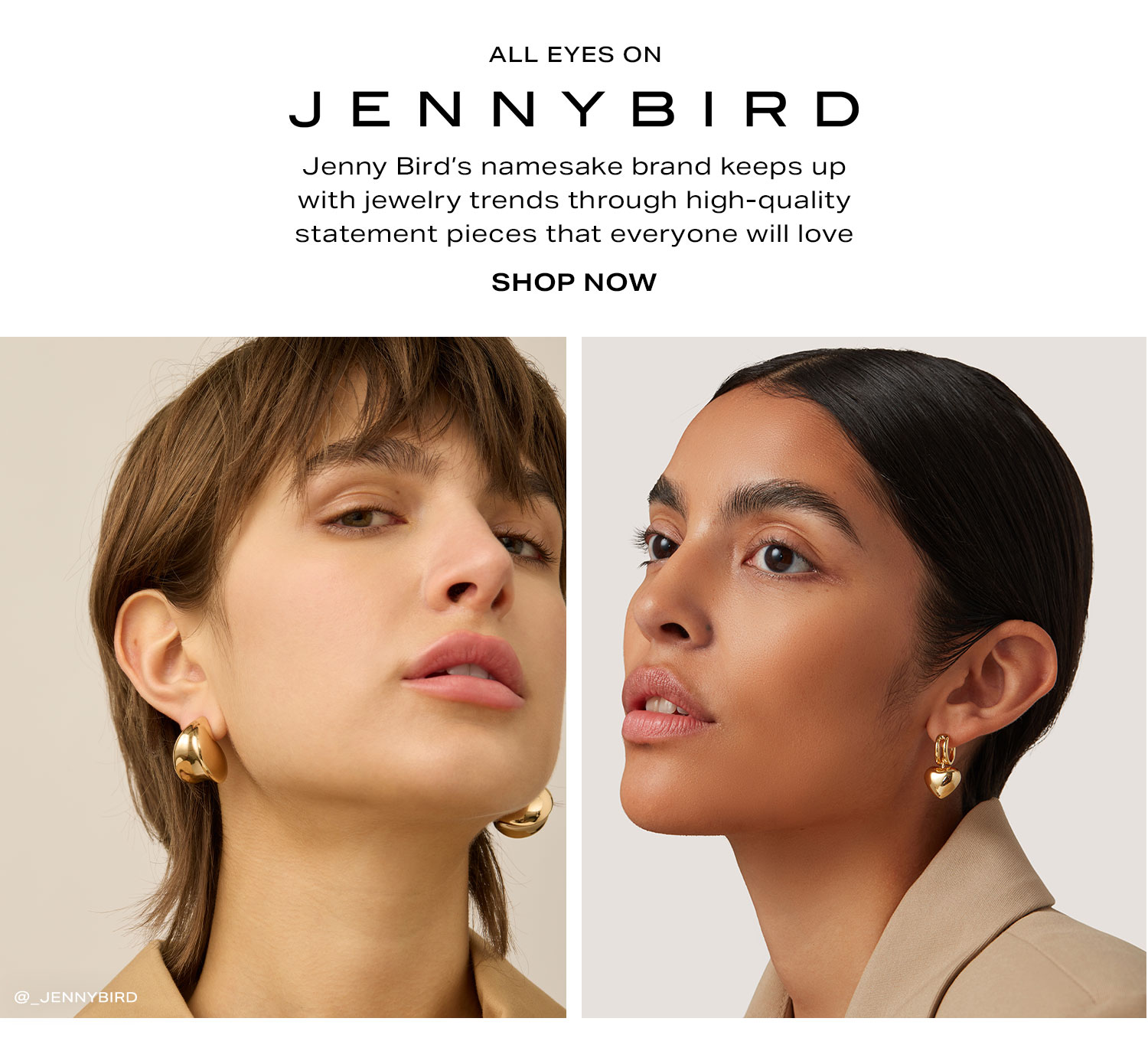 All Eyes on Jenny Bird. Jenny Bird’s namesake brand keeps up with jewelry trends through high-quality statement pieces that everyone will love. Shop Now