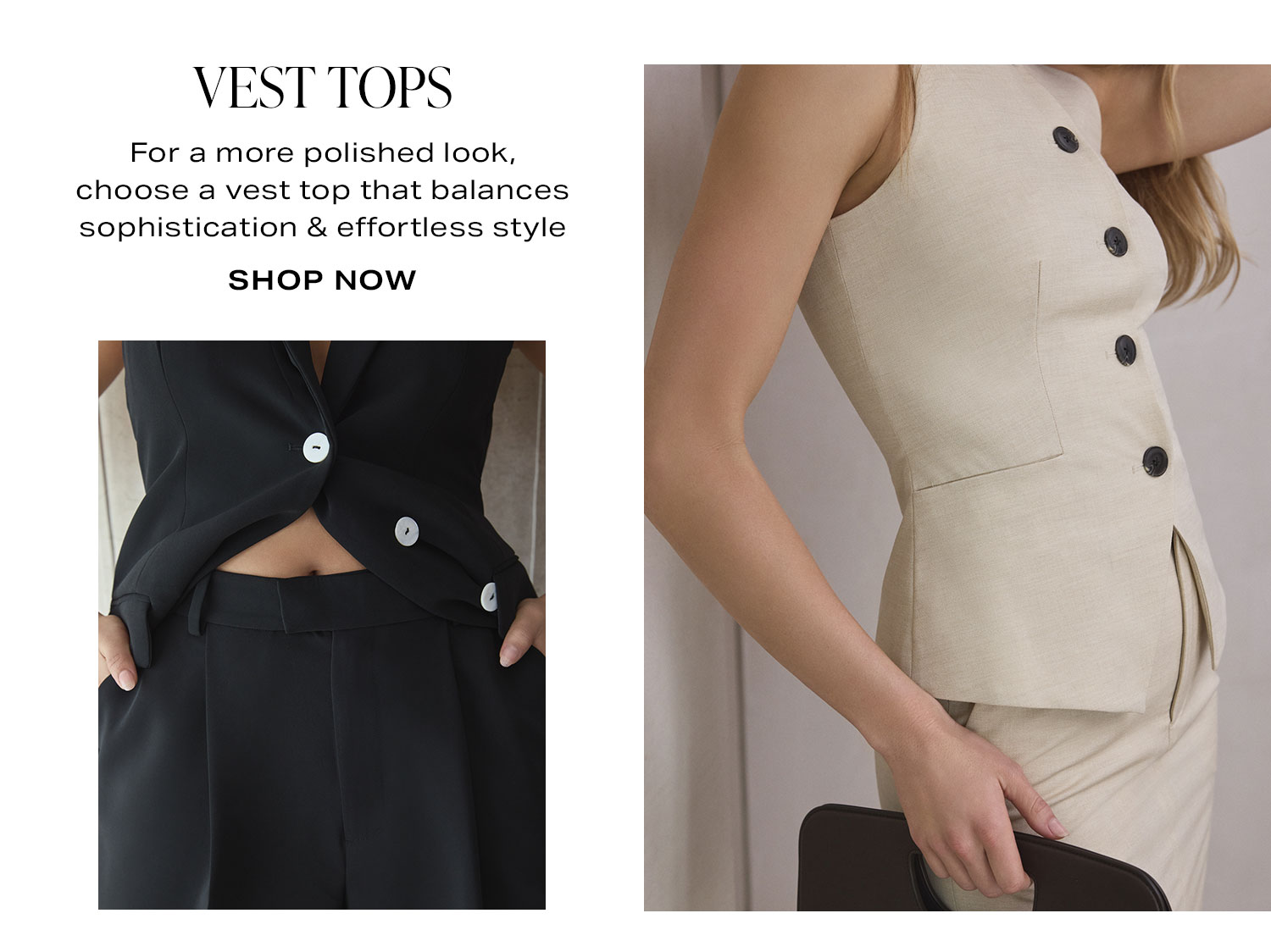 Vest Tops. For a more polished look, choose a vest top that balances sophistication & effortless style. Shop Now