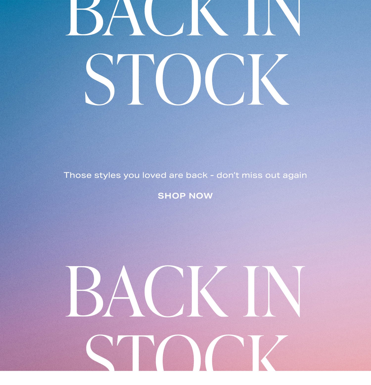 Back in Stock. Those styles you loved are back - don’t miss out again. Shop Now.