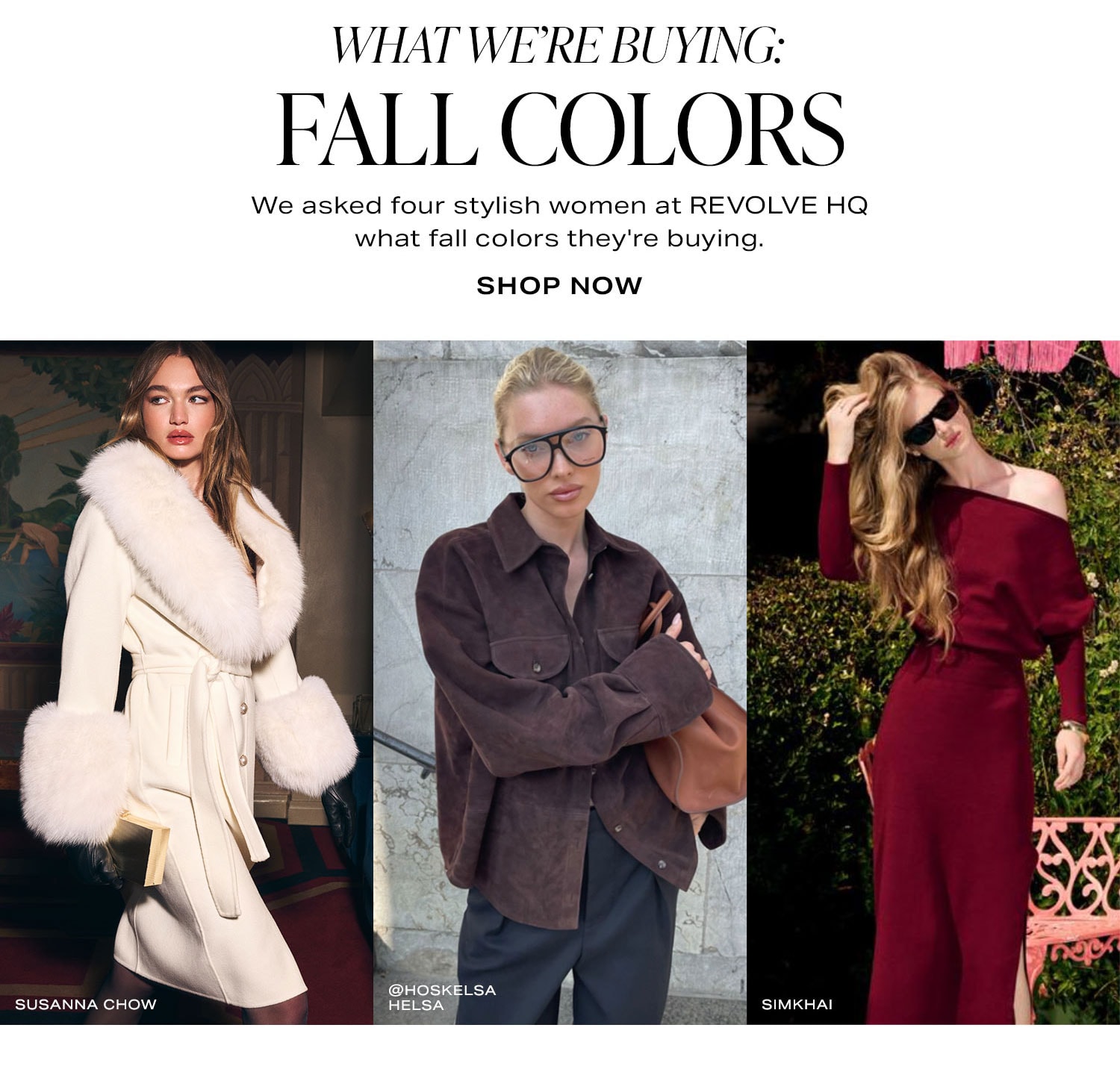 Fall colors. We asked four stylish women at REVOLVE HQ what fall colors they're buying. Shop Now. 