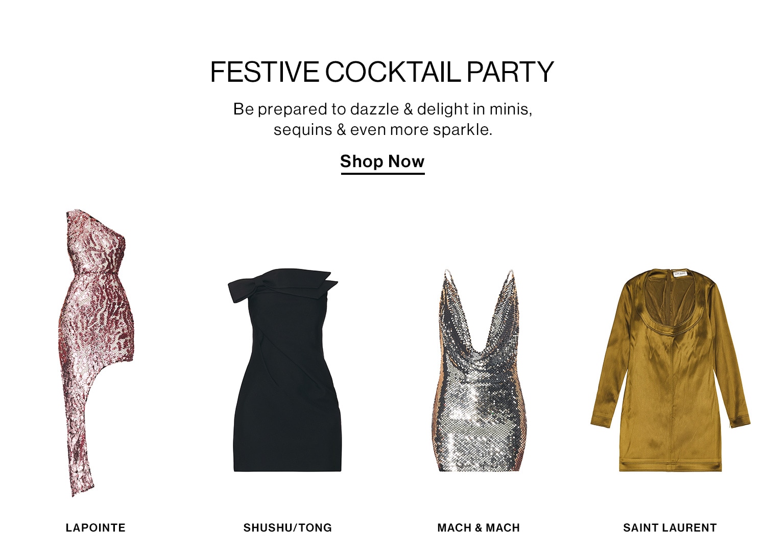 FESTIVE COCKTAIL PARTY DEK: Be prepared to dazzle & delight in minis, sequins & even more sparkle. CTA: Shop Now