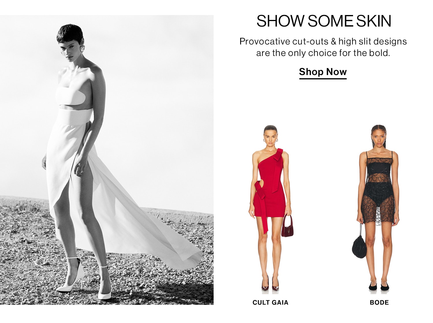 SHOW SOME SKIN. Provocative cut-outs & high slit designs are the only choice for the bold. Shop Now