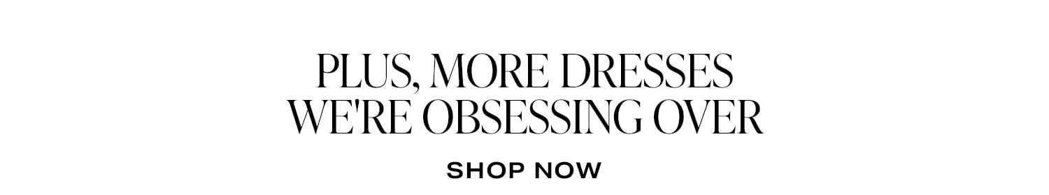 Plus, More Dresses We're Obsessing Over. Shop Now.