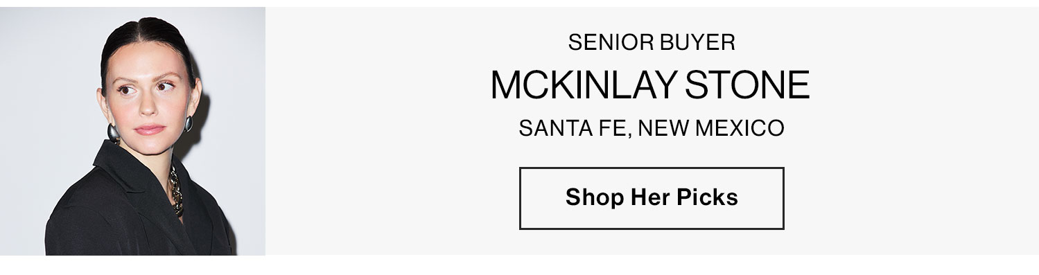 Senior Buyer, Mckinlay Stone. Santa Fe, New Mexico. Shop her picks