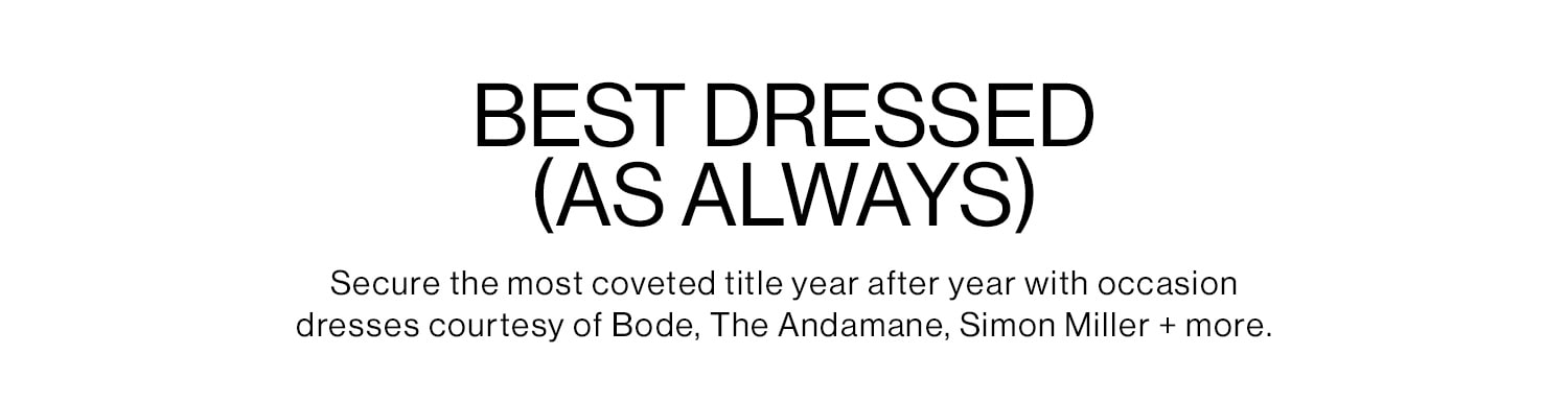 BEST DRESSED (AS ALWAYS). Secure the most coveted title year after year with occasion dresses courtesy of Bode, The Andamane, Simon Miller + more.