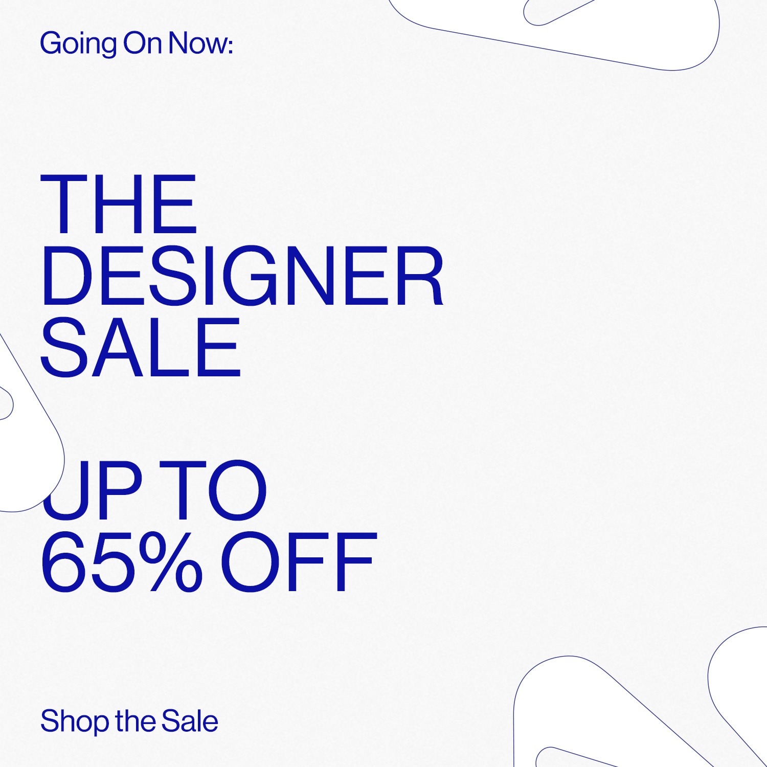 GOING ON NOW: THE DESIGNER SALE DEK: UP TO 65% OFF CTA: Shop the Sale