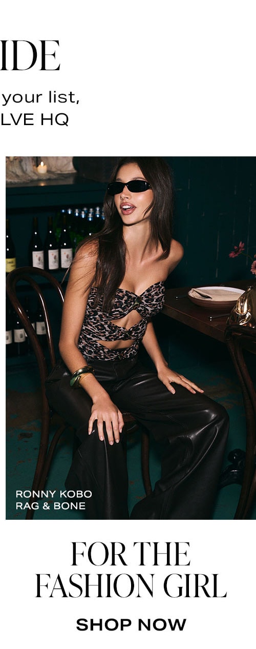 Holiday Gift Guide. A collection of gifts for everyone on your list, hand-selected by the girls at REVOLVE HQ. For The Fashion Girl. Shop Now.