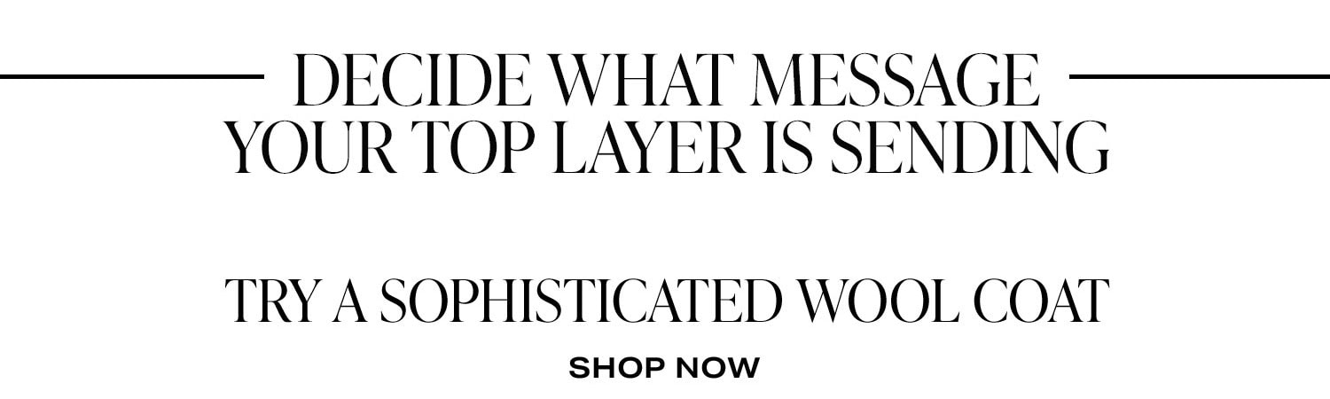 Decide What Message Your Top Layer Is Sending.. Try A Sophisticated Wool Coat