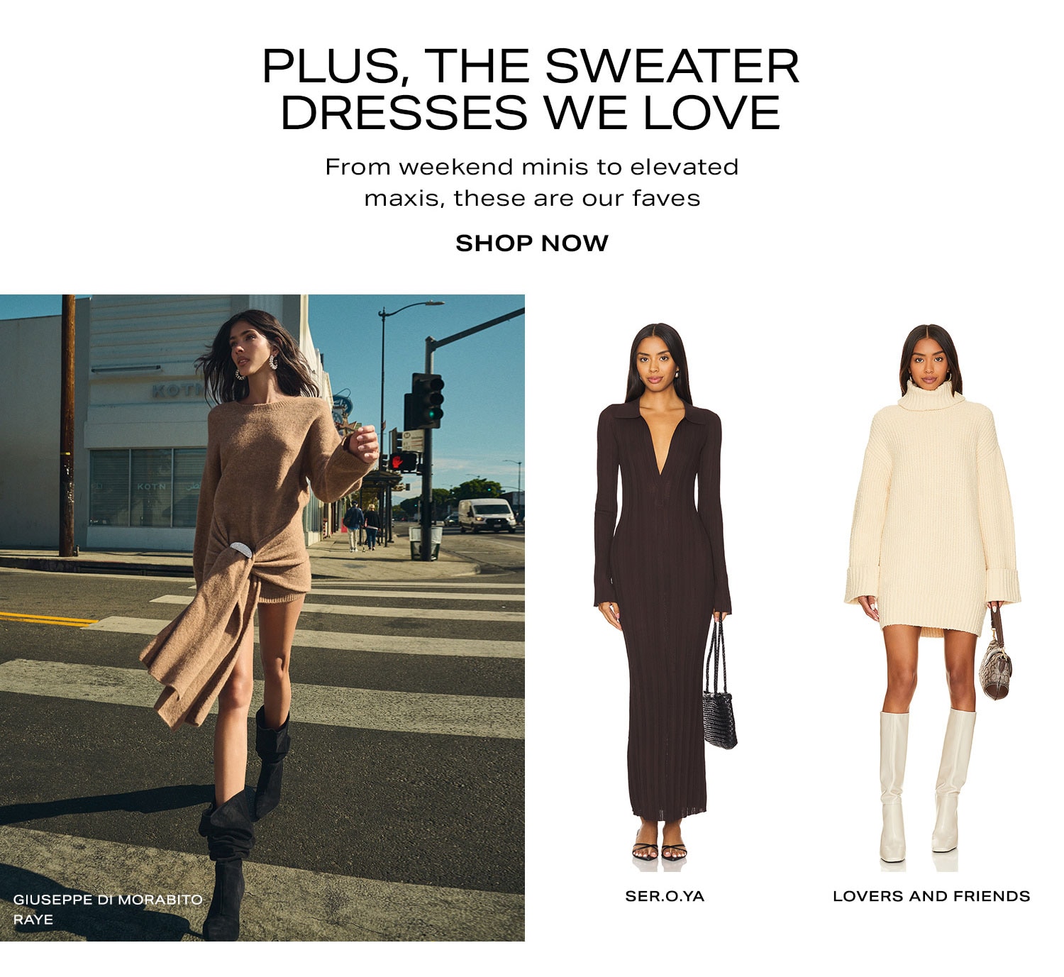 Plus, The Sweater Dresses We Love. From weekend minis to elevated maxis, these are our faves. Shop Now.