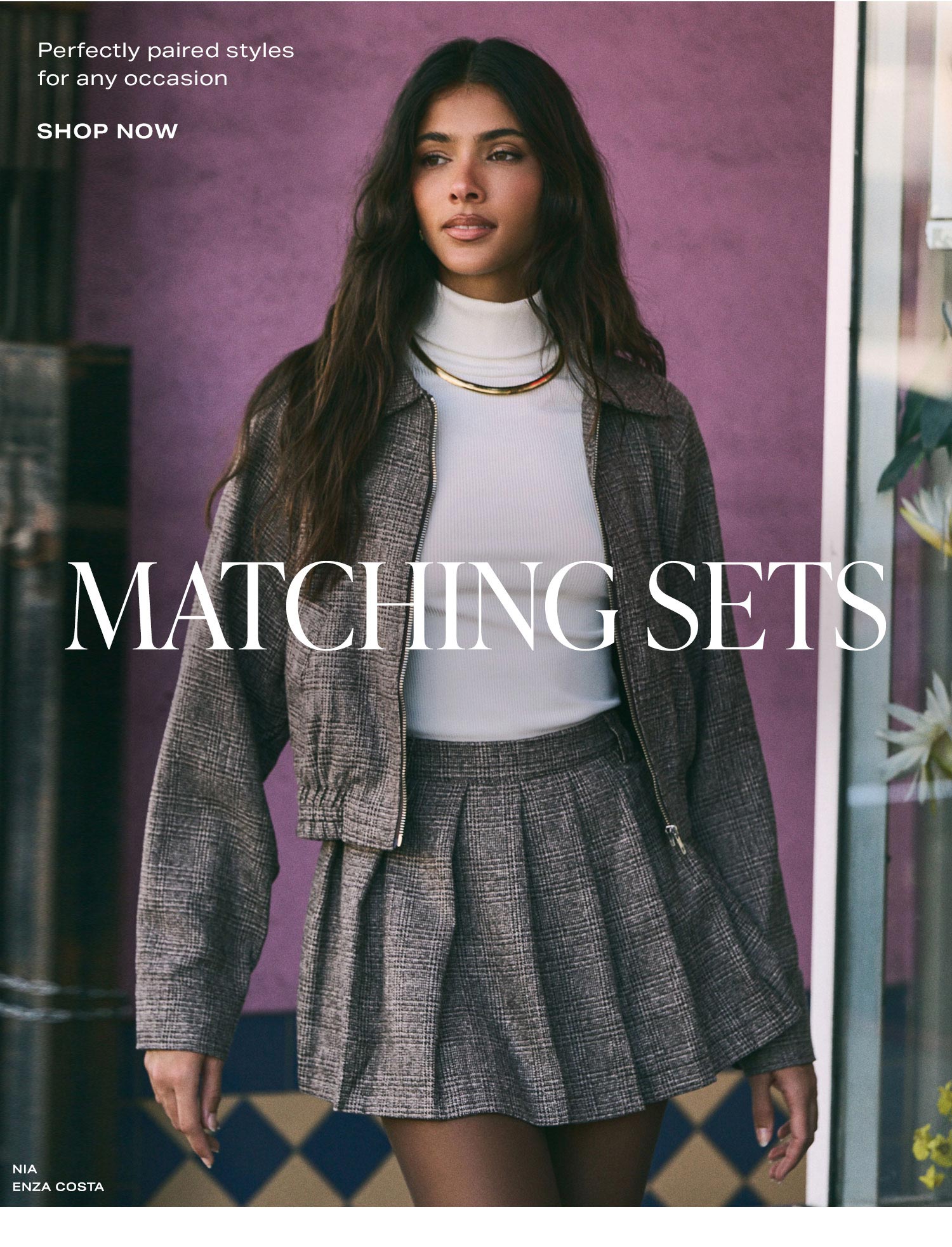 Matching Sets. Perfectly paired styles for any occasion. Shop Now.