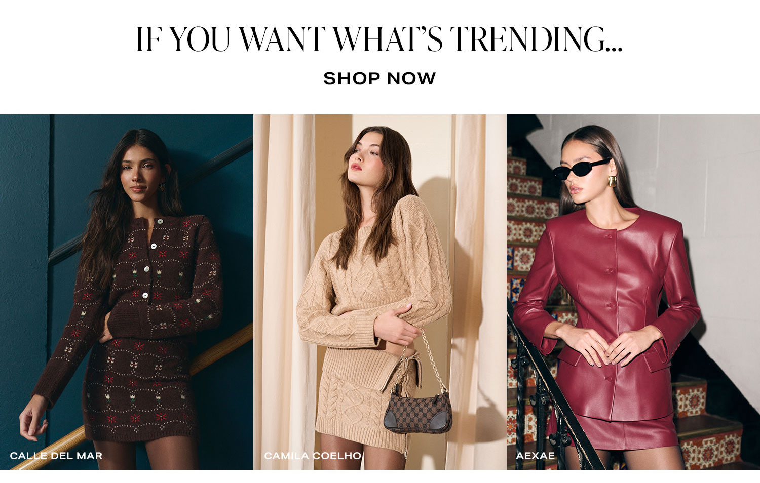 If You Want What's Trending... Shop Now.