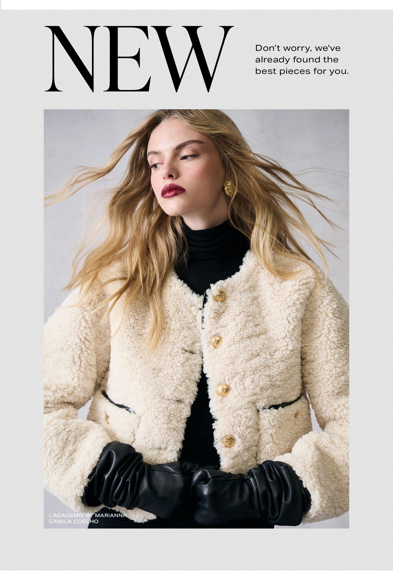 NEW! Don't worry, we've already found the best pieces for you. Shop New Arrivals.