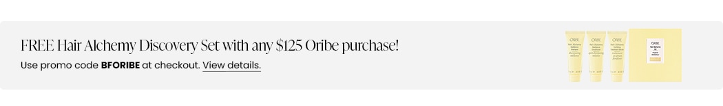 FREE Hair Alchemy Discovery Set with any $125 Oribe purchase! Use promo code BFORIBE at checkout.