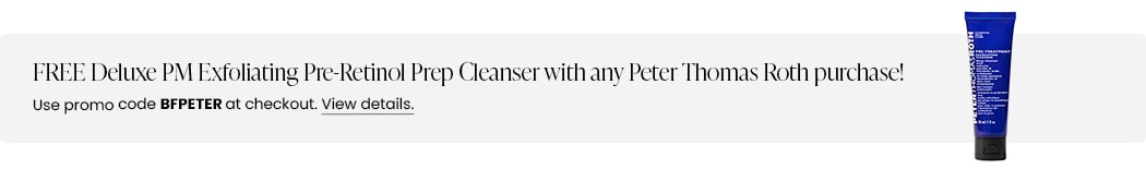 FREE Deluxe PM Exfoliating Pre-Retinol Prep Cleanser with any Peter Thomas Roth purchase! Use promo code BFPETER at checkout.