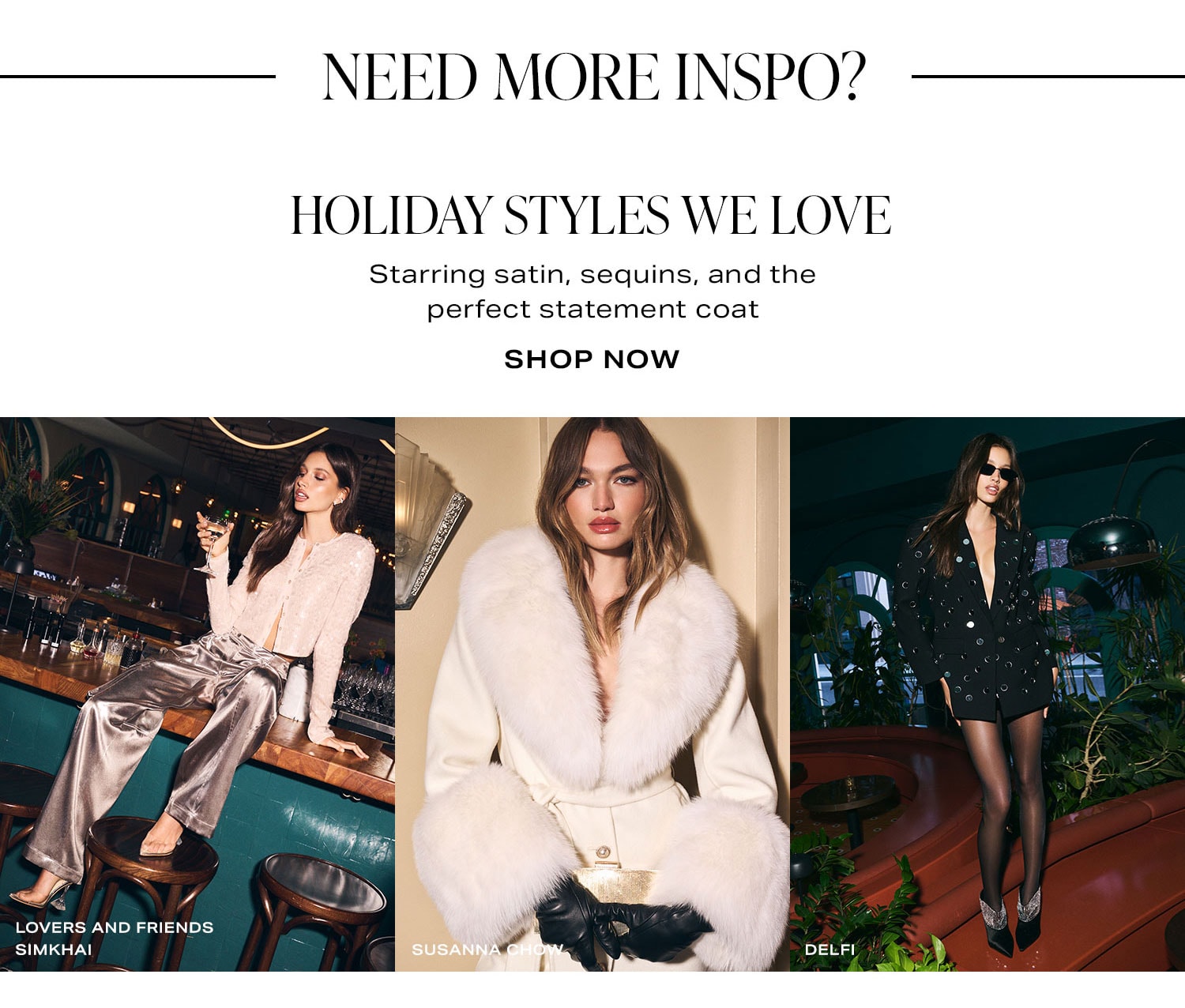 Need More Inspo? Holiday Styles We Love. Shop Now.