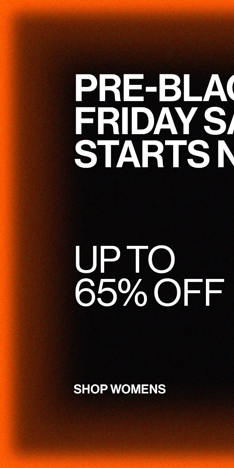 PRE-BLACK FRIDAY SALE STARTS NOW! DEK: UP TO 65% OFF CTA: SHOP WOMENS