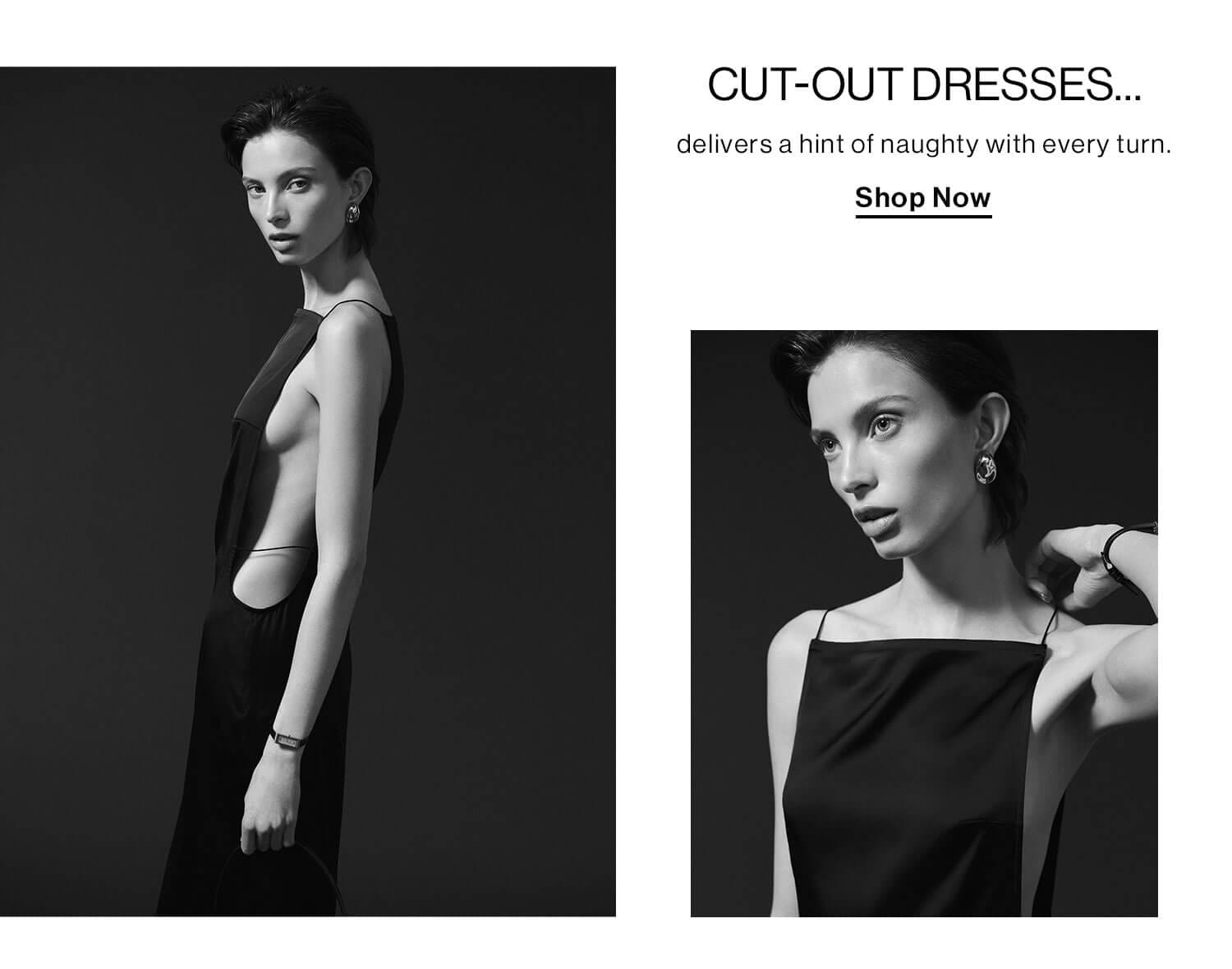 CUT-OUT DRESSES… delivers a hint of naughty with every turn. Shop Now