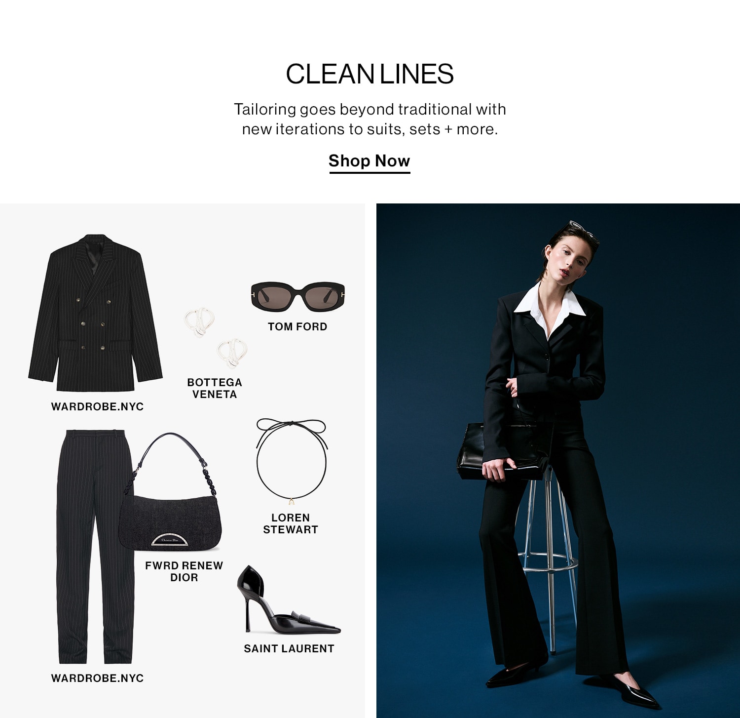 CLEAN LINES DEK: Tailoring goes beyond traditional with new iterations to suits, sets + more. CTA: Shop Now