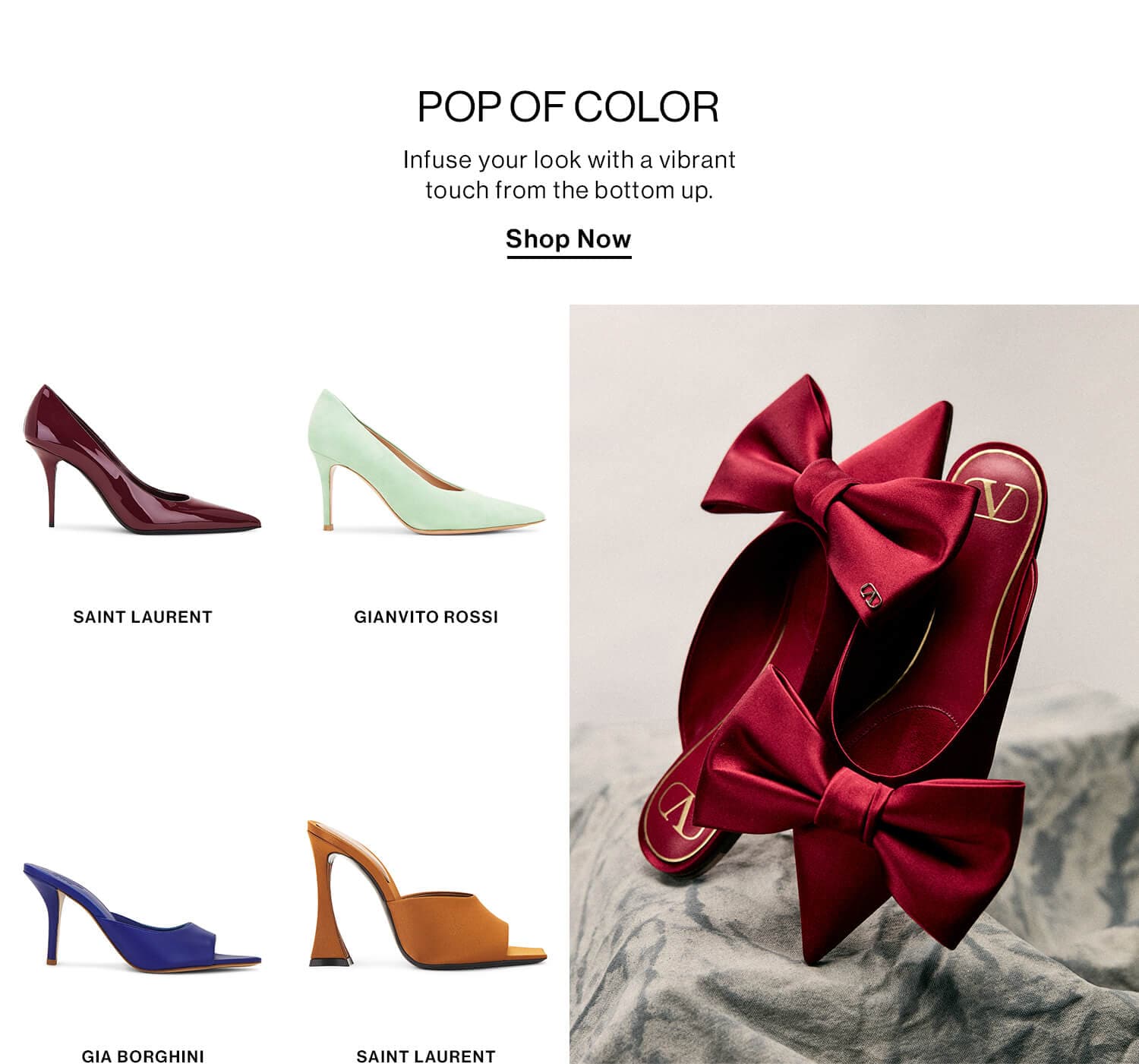 Pop of Color  DEK: Infuse your look with a vibrant touch from the bottom up.  CTA: Shop Now