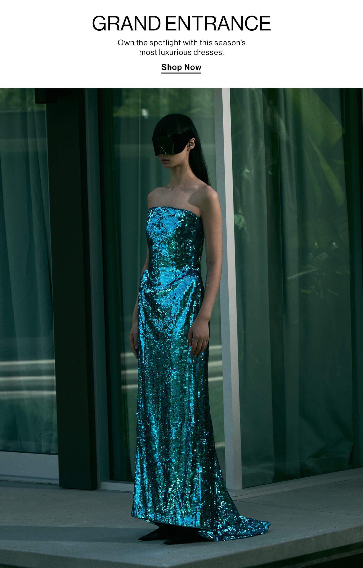 Grand Entrance DEK: Own the spotlight with this season’s most luxurious dresses. CTA: Shop Now