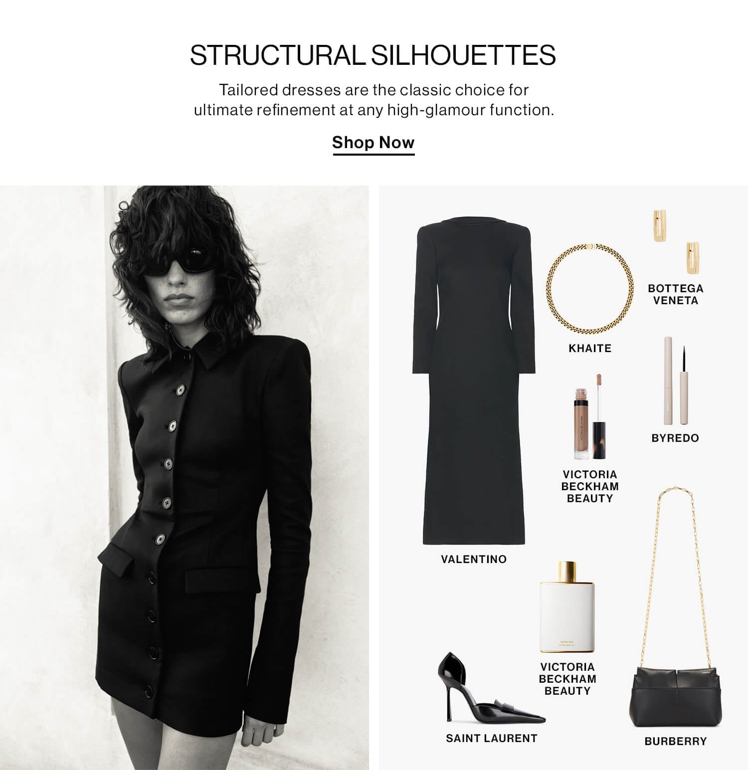 Structural Silhouettes DEK: Tailored dresses are the classic choice for ultimate refinement at any high-glamour function.  CTA: Shop Now