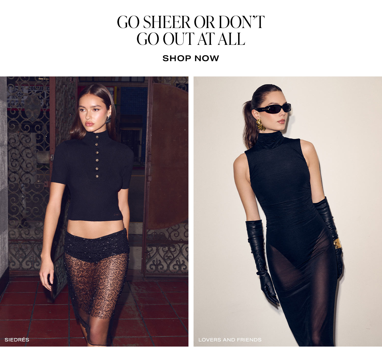 Go Sheer Or Don't Go Out At All. Shop Now.