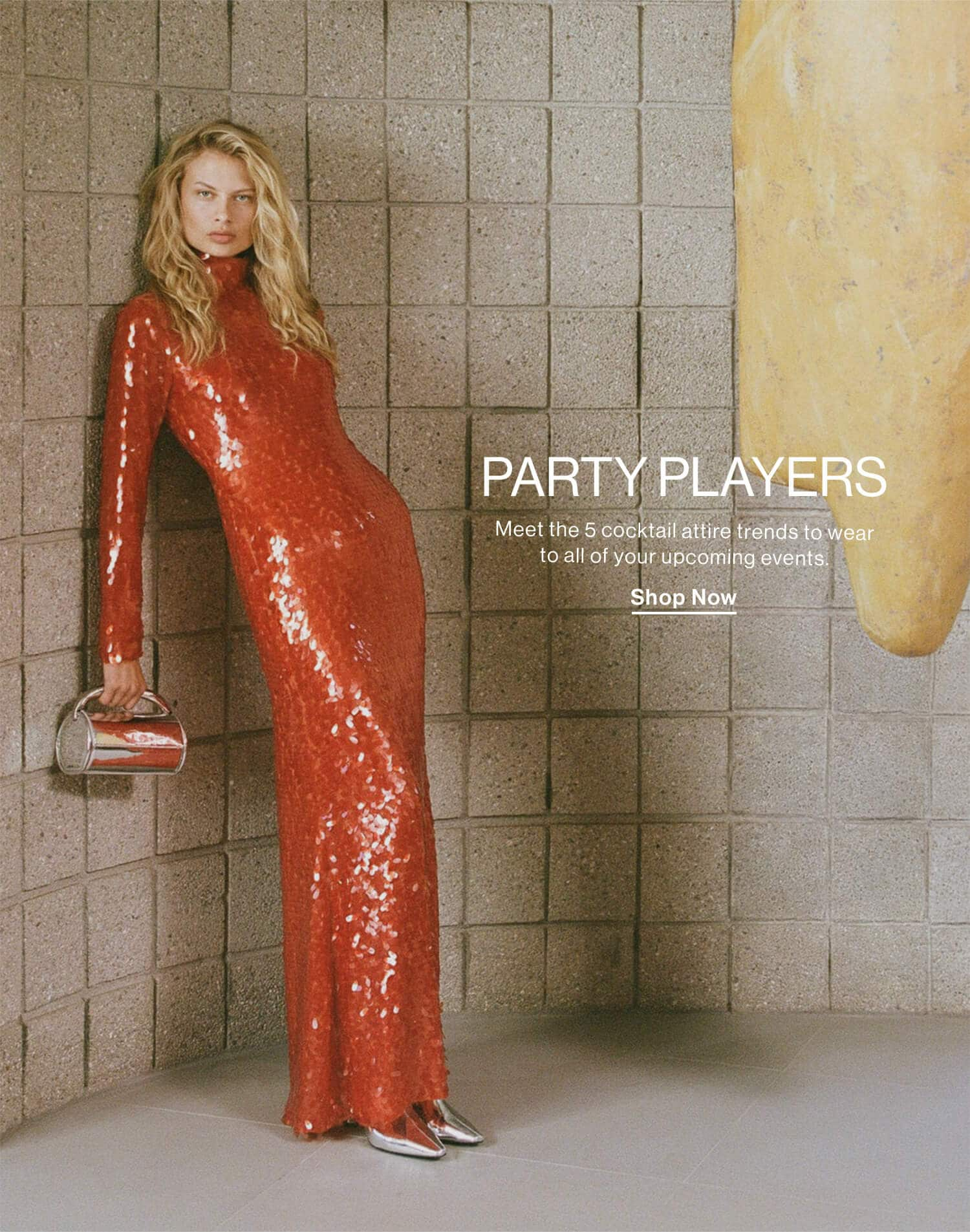 Party Players DEK: Meet the 5 cocktail attire trends to wear to all of your upcoming events. CTA: Shop Now