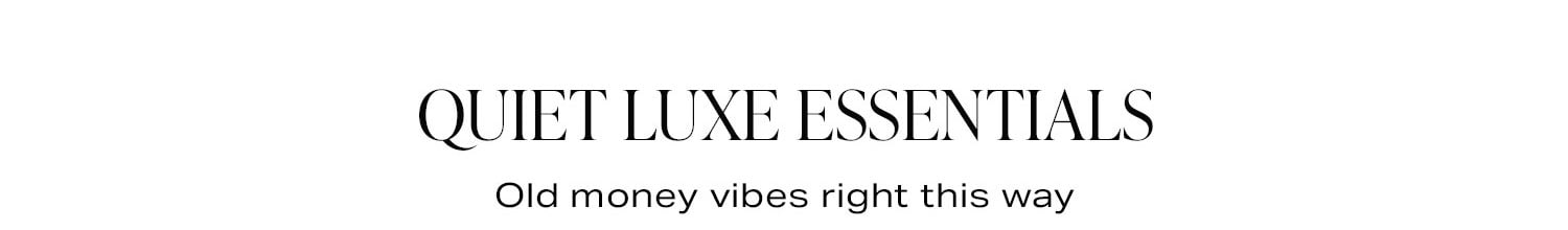 Quiet Luxe Essentials. Old money vibes right this way.