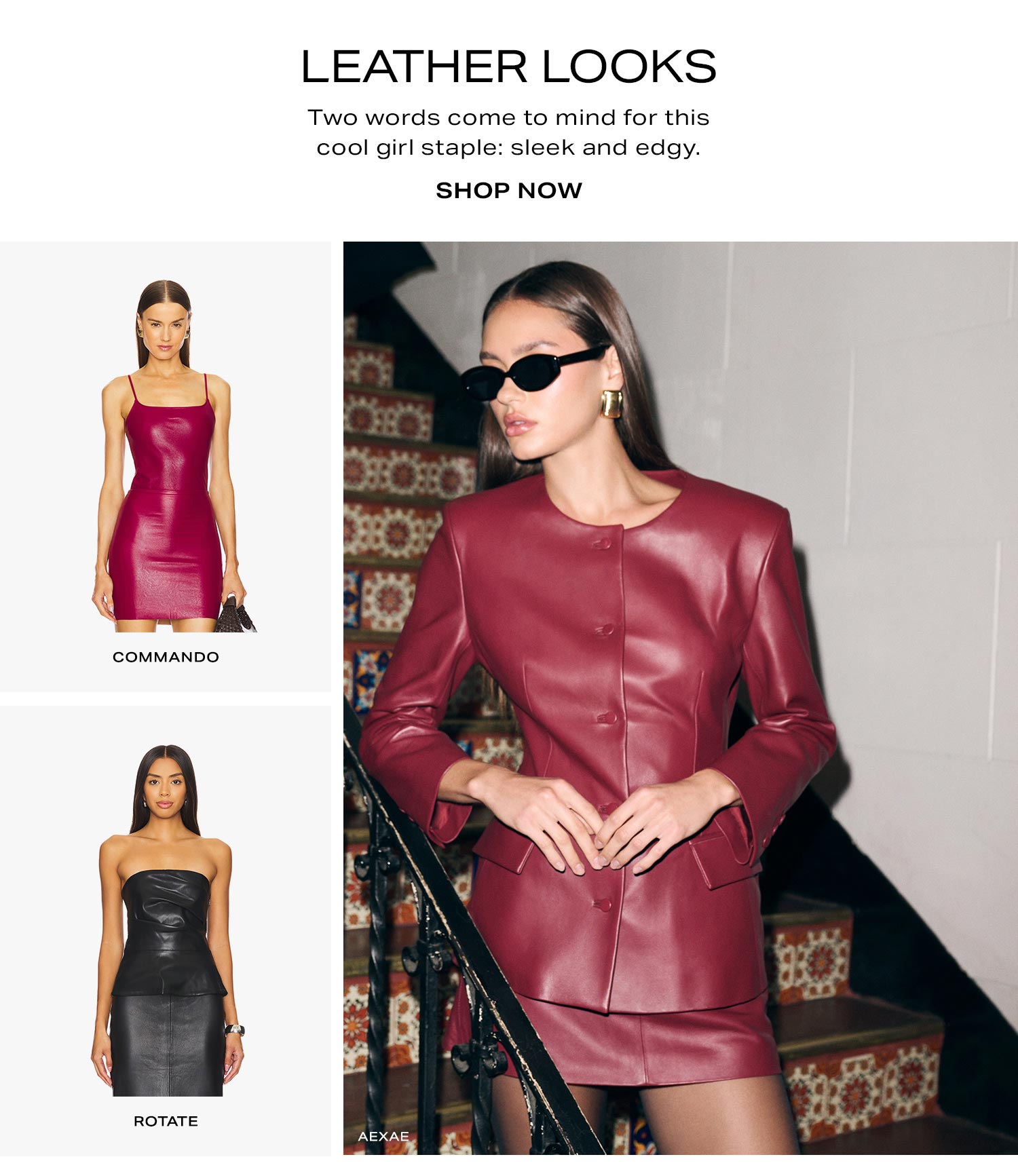 Leather Looks. Two words come to mind for this cool girl staple: sleek and edgy. Shop Now.