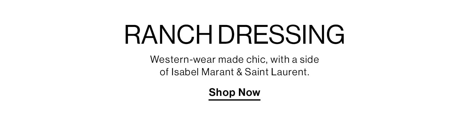 Ranch Dressing. Western-wear made chic, with a side of Isabel Marant & Saint Laurent. Shop Now 