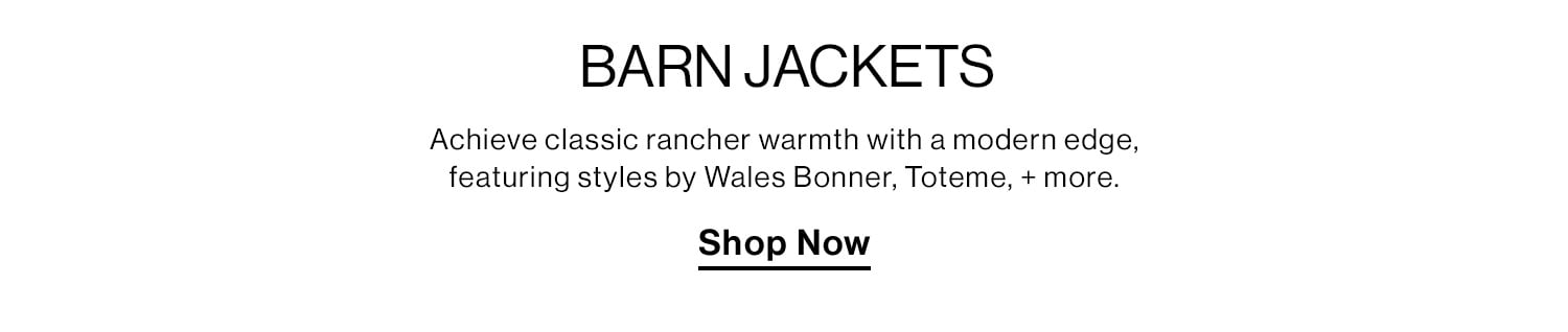 Barn Jackets. Achieve classic rancher warmth with a modern edge, featuring styles by Wales Bonner, Toteme, + more. Shop Now 