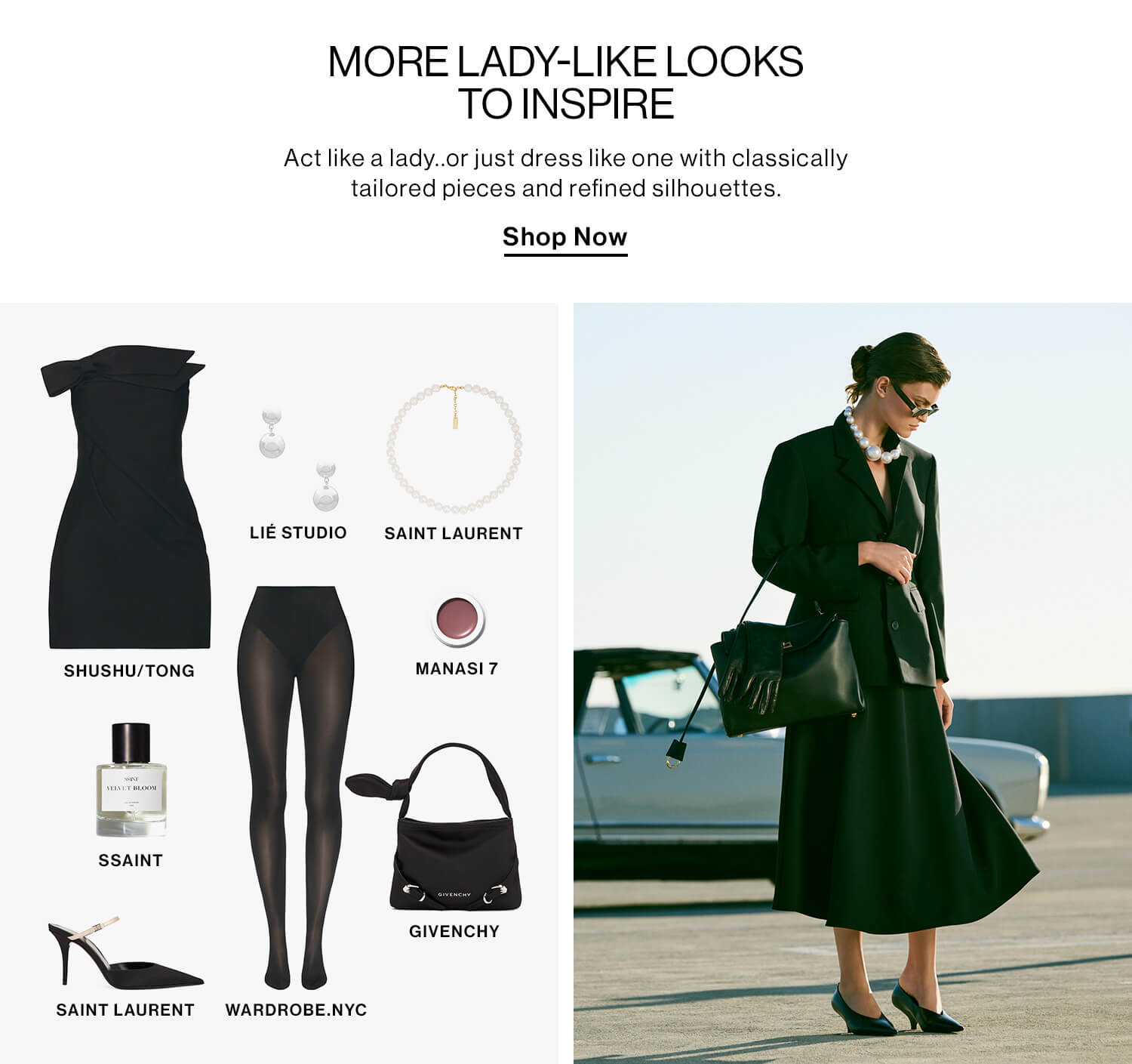 More Lady-Like Looks to Inspire DEK: Act like a lady..or just dress like one with classically tailored pieces and refined silhouettes. CTA: Shop Now